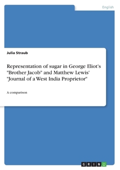 Representation of sugar in George Eliot's "Brother Jacob" and Matthew Lewis' "Journal of a West India Proprietor"