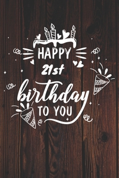 Happy 21st Birthday To You: 21st Birthday Gift / Journal / Notebook / Diary / Unique Greeting & Birthday Card Alternative