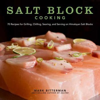 Hardcover Salt Block Cooking: 70 Recipes for Grilling, Chilling, Searing, and Serving on Himalayan Salt Blocks Volume 1 Book