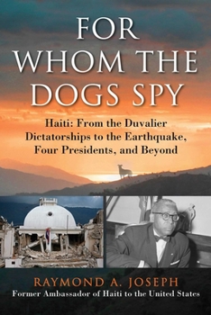 Hardcover For Whom the Dogs Spy: Haiti: From the Duvalier Dictatorships to the Earthquake, Four Presidents, and Beyond Book