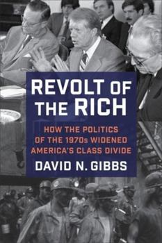 Hardcover Revolt of the Rich: How the Politics of the 1970s Widened America's Class Divide Book