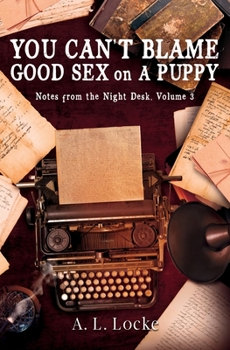 Paperback You Can't Blame Good Sex on A Puppy: Notes from the Night Desk, Volume 3 Book