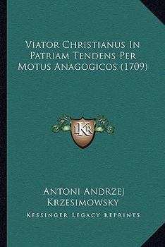 Viator Christianus In Patriam Tendens Per Motus Anagogicos