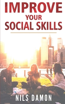Paperback Improve Your Social Skills: How to Combat Shyness and Social Anxiety, Analyze Body Language, Making Friends and Date Successfully Book