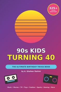 90s Kids Turning 40: The Ultimate Birthday Trivia Book – 325+ Trivia Questions on 90s Music, Movies, TV, Toys, Sports, Gaming & More