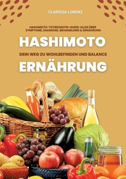 Hashimoto und Ernährung: Dein Weg zu Wohlbefinden und Balance (Hashimoto-Thyreoiditis-Guide: Alles über Symptome, Diagnose, Behandlung und Ernährung) (German Edition)