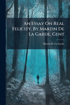 Paperback An Essay On Real Felicity. By Martin De La Garde, Gent Book