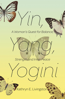 Paperback Yin, Yang, Yogini: A Woman's Quest for Balance, Strength and Inner Peace Book