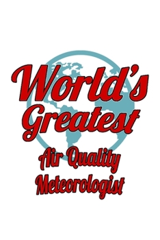 World's Greatest Air Quality Meteorologist: Personal Air Quality Meteorologist Notebook, Air Quality Meteoro Worker Journal Gift, Diary, Doodle Gift ... | 6 x 9 Compact Size, 109 Blank Lined Pages