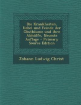 Paperback Die Krankheiten, Uebel Und Feinde Der Obstbaume Und Ihre Abhulfe, Neueste Auflage - Primary Source Edition [German] Book