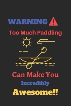 WARNING Too Much Paddling Can Make You Incredibly Awesome: Canoeing Notebook
