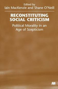 Paperback Reconstituting Social Criticism: Political Morality in an Age of Scepticism Book