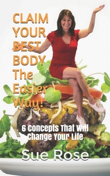 Paperback CLAIM YOUR BEST BODY - The Easier Way!: 6 Concepts That Will Change Your Life Book
