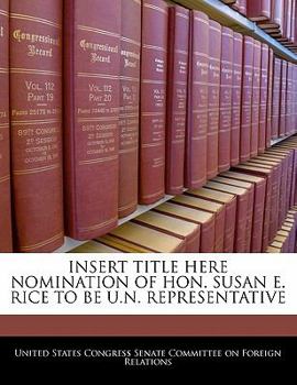 Paperback Insert Title Here Nomination of Hon. Susan E. Rice to Be U.N. Representative Book