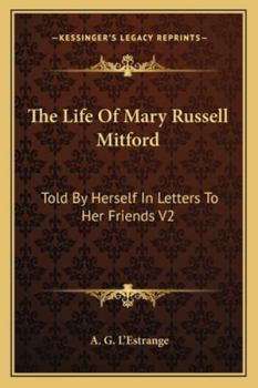 The Life of Mary Russell Mitford: Told by Herself in Letters to Her Friends V2