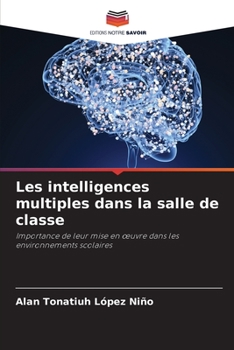 Les intelligences multiples dans la salle de classe: Importance de leur mise en œuvre dans les environnements scolaires (French Edition)