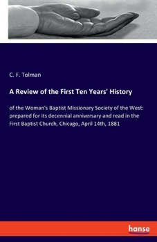 Paperback A Review of the First Ten Years' History: of the Woman's Baptist Missionary Society of the West: prepared for its decennial anniversary and read in th Book