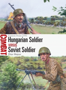 Hungarian Soldier vs Soviet Soldier: Eastern Front 1941 - Book #57 of the Combat