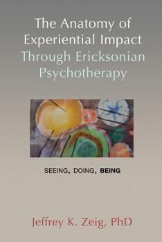 Paperback The Anatomy of Experiential Impact Through Ericksonian Psychotherapy: Seeing, Doing, Being Book