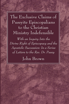 Paperback The Exclusive Claims of Puseyite Episcopalians to the Christian Ministry Indefensible Book