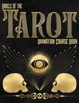 Paperback Oracle Of The Tarot: Divination Course Book: A Guide For Beginners With Explinations For the Cards, and Revealing the Hidden Mystery of the Book