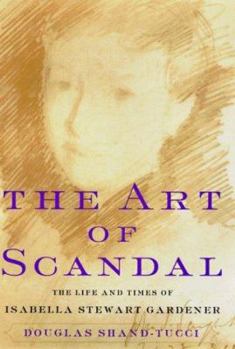 Hardcover The Art of Scandal: The Life and Times of Isabella Stewart Gardner Book