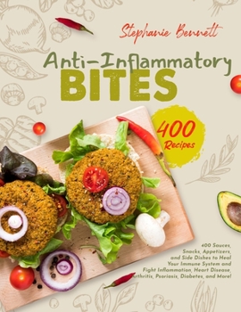 Paperback Anti-Inflammatory Bites: 400 Sauces, Snacks, Appetizers, and Side Dishes to Heal Your Immune System and Fight Inflammation, Heart Disease, Arth Book