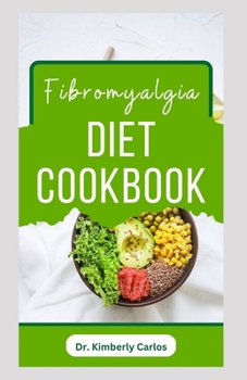 FIBROMYALGIA DIET COOKBOOK: Easy and Healthy Anti-Inflammatory Recipes to Reverse Fibromyalgia Symptoms
