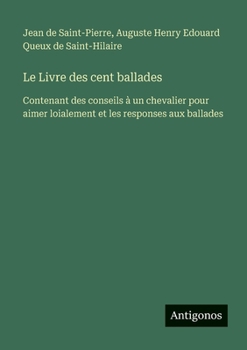Le Livre des cent ballades: Contenant des conseils à un chevalier pour aimer loialement et les responses aux ballades (French Edition)