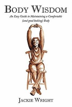Body Wisdom: An Easy Guide to Maintaining a Comfortable (and Good Looking Body