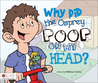 Paperback Why Did the Osprey Poop on My Head? Book