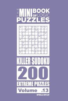 Paperback The Mini Book of Logic Puzzles - Killer Sudoku 200 Extreme (Volume 13) Book