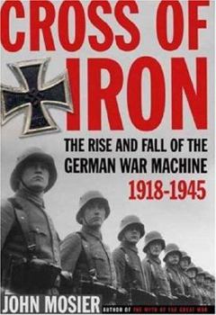 Hardcover Cross of Iron: The Rise and Fall of the German War Machine, 1918-1945 Book
