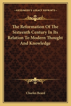 Paperback The Reformation Of The Sixteenth Century In Its Relation To Modern Thought And Knowledge Book