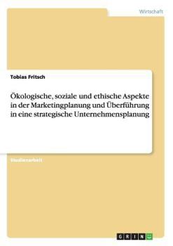 Paperback Ökologische, soziale und ethische Aspekte in der Marketingplanung und Überführung in eine strategische Unternehmensplanung [German] Book