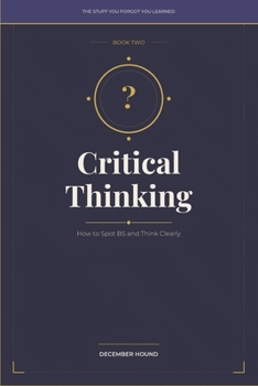 Paperback CRITICAL THINKING: How to Spot BS and Think Clearly (THE STUFF YOU FORGOT YOU LEARNED) Book