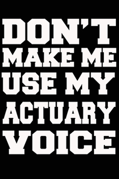 Paperback Don't Make Me Use My ACTUARY Voice Journal and Notebook With Lined and 120 Blank Pages Book
