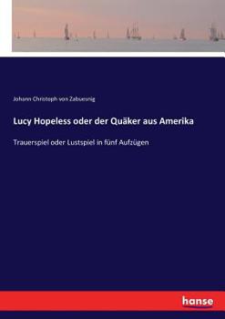 Paperback Lucy Hopeless oder der Quäker aus Amerika: Trauerspiel oder Lustspiel in fünf Aufzügen [German] Book
