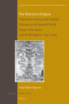 Hardcover The Martyrs of Japan: Publication History and Catholic Missions in the Spanish World (Spain, New Spain, and the Philippines, 1597-1700) Book