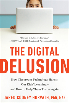 Paperback The Digital Delusion: How Classroom Technology Harms Our Kids' Learning--And How to Help Them Thrive Again Book