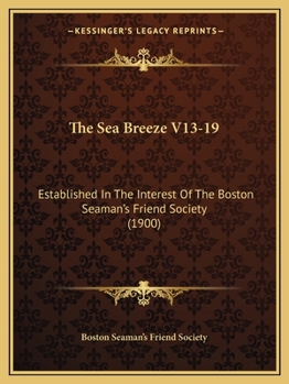 Paperback The Sea Breeze V13-19: Established In The Interest Of The Boston Seaman's Friend Society (1900) Book