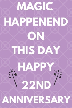 Magic Happened On This Day Happy 22nd Anniversary: Funny 22nd Magic happened on this day happy anniversary Birthday Gift Journal / Notebook / Diary Quote (6 x 9 - 110 Blank Lined Pages)
