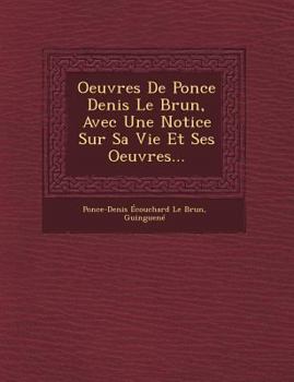 Paperback Oeuvres de Ponce Denis Le Brun, Avec Une Notice Sur Sa Vie Et Ses Oeuvres... [French] Book