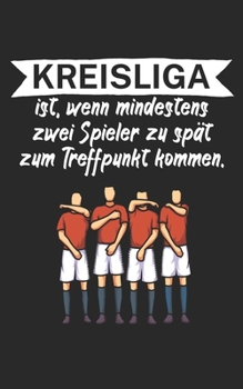 Kreisliga ist wenn mindestens zwei Spieler zu spät zum Treffpunkt kommen: Fußball Notizbuch für Kreisliga-Spieler und Fans mit Spruch. 120 Seiten Kariert. Perfektes Geschenk. (German Edition)