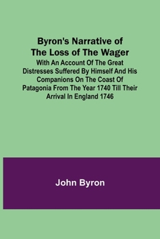 Paperback Byron's Narrative of the Loss of the Wager; With an account of the great distresses suffered by himself and his companions on the coast of Patagonia f Book
