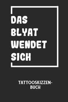 DAS BLYAT WENDET SICH - Tattooskizzenbuch: Halte deine Ideen f?r Motive f?r dein n?chstes Tattoo fest und baue dir ein ganzes Portfolio voller Designi