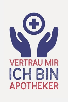 Vertrau mir ich bin APOTHEKER: Apotheker Geschenk I Schön liniertes Taschenbuch Notizbuch oder Journal (German Edition)