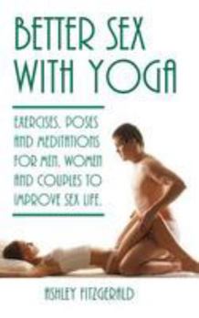Paperback Better Sex With Yoga: Exercises, poses and meditations for men, women and couples to improve sex life. Book