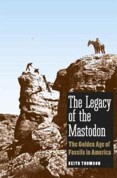 Hardcover The Legacy of the Mastodon: The Golden Age of Fossils in America Book