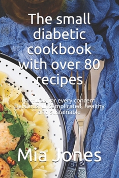 Paperback The small diabetic cookbook with over 80 recipes: Formulas for every concern. Delicious, uncomplicated, healthy and sustainable Book